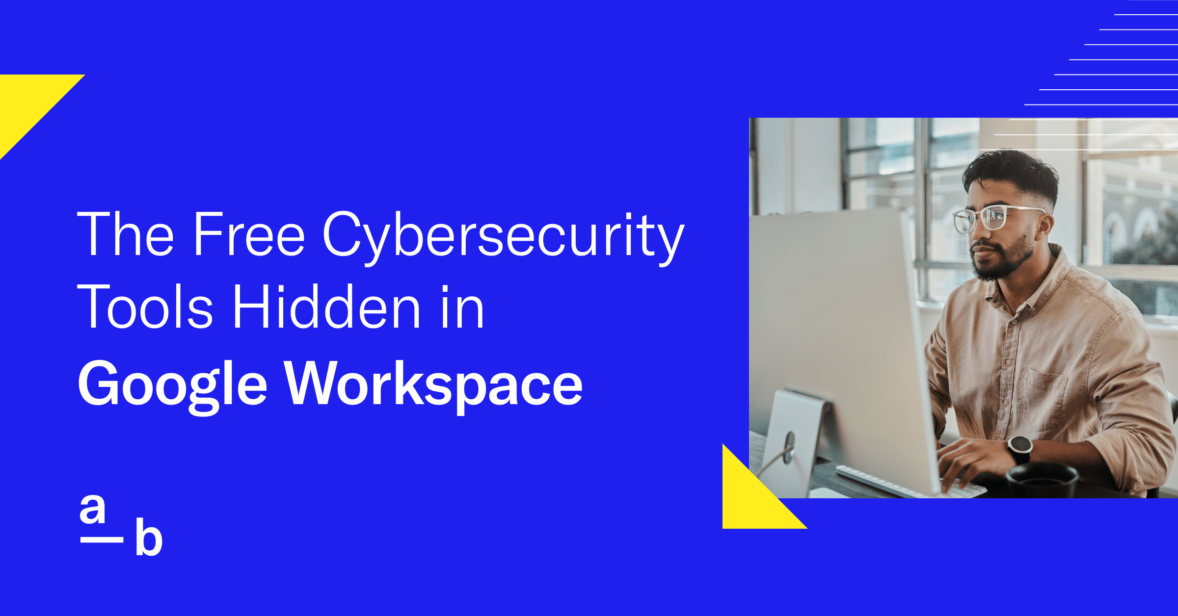 The Free Cybersecurity Tools Hidden in Google Workspace