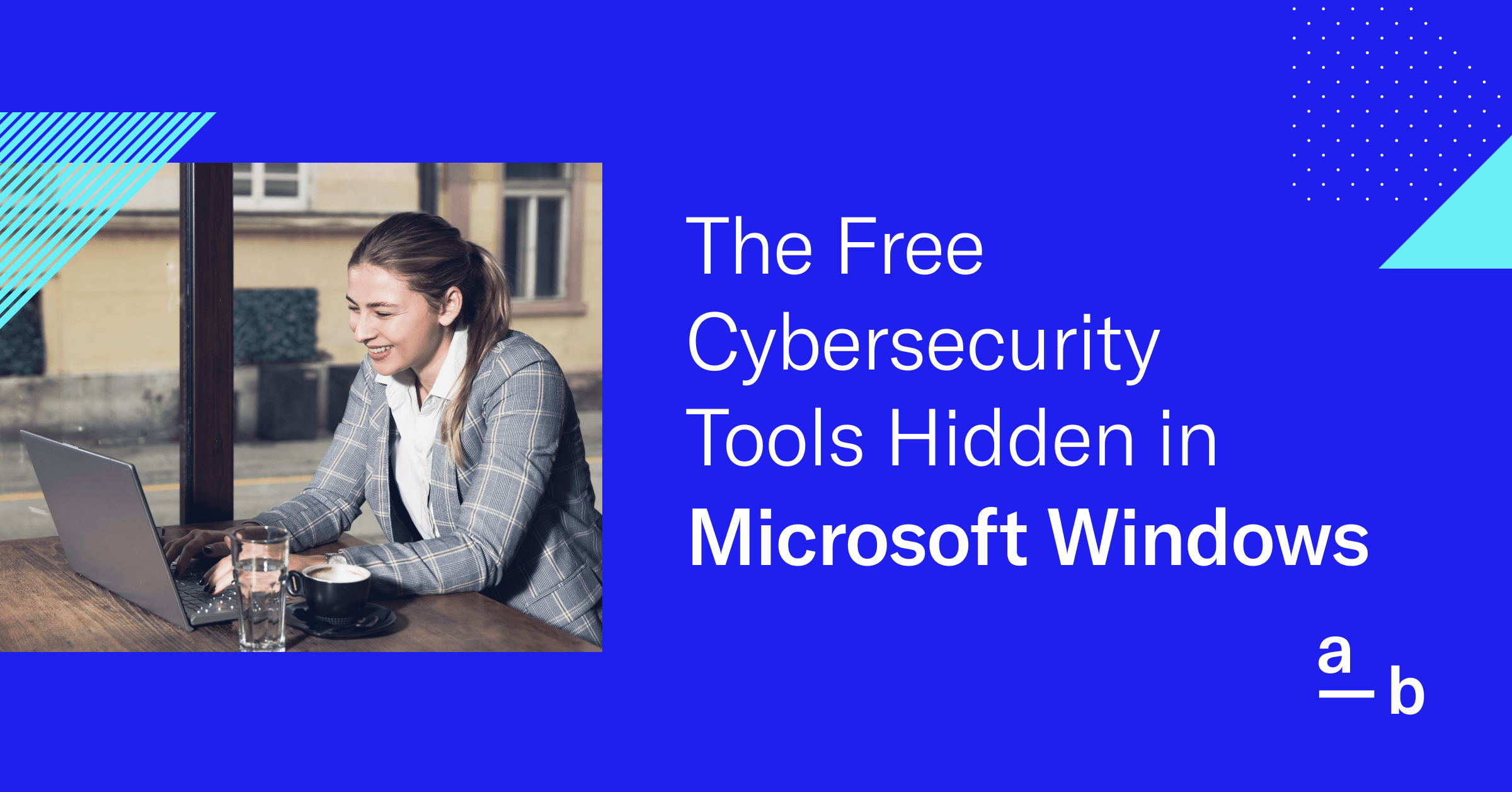 The Free Cybersecurity Tools Hidden in Microsoft Windows
